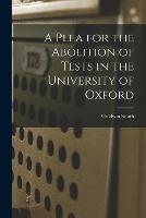 Libro in inglese A Plea for the Abolition of Tests in the University of Oxford [microform]  - Goldwin 1823-1910 Smith
