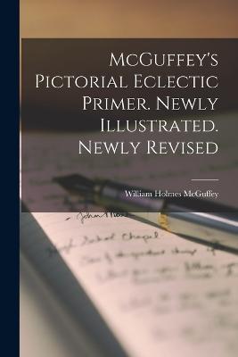 McGuffey's Pictorial Eclectic Primer. Newly Illustrated. Newly Revised - William Holmes McGuffey - cover