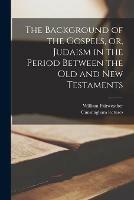 Libro in inglese The Background of the Gospels, or, Judaism in the Period Between the Old and New Testaments  - William Fairweather