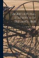 Libro in inglese Agricultural Statistics of Ireland, 1868  - Anonymous