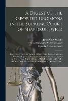 Libro in inglese A Digest of the Reported Decisions in the Supreme Court of New Brunswick [microform]: From Hilary Term, 42 Victoria 1879 to Easter Term, 49 Victoria 1886: With Digest of Cases in Canada Supreme Court Decided on Appeal From Supreme Court of New...  - James Gray 1822-1906 Stevens