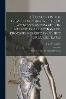 Libro in inglese A Treatise on the Competency and Rights of Witnesses and Parties in Interest in All Actions or Proceedings Before Courts or Magistrates: With American and English Decisions  - Russel Headley