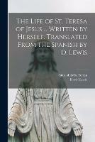 Libro in inglese The Life of St. Teresa of Jesus ... Written by Herself. Translated From the Spanish by D. Lewis 
