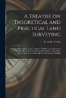 Libro in inglese A Treatise on Theoretical and Practical Land Surveying [microform]: Adapted Particularly to the Purposes of Wood-land Surveys, to Which is Added, an Investigation and Demonstration of the Rules Given in the Work With All the Necessary Tables  - Alexander 1813-1896 Monro
