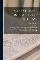 Libro in inglese A Treatise on Infidelity or Atheism [microform]: Showing by Various Arguments the Utter Deception and Falsehood of Infidel Arguments, as They Are All Founded on Second Causes and False Reasoning  - James Sinclair