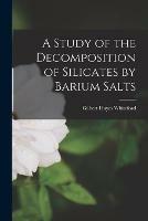 A Study of the Decomposition of Silicates by Barium Salts - Gilbert Hayes 1876- Whiteford - cover