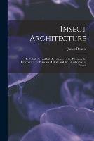Libro in inglese Insect Architecture: to Which Are Added Miscellanies on the Ravages, the Preservation for Purposes of Study and the Classification of Insects  - James 1787-1867 Rennie
