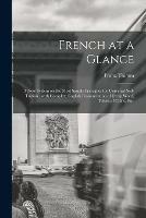 Libro in inglese French at a Glance [microform]: a New System on the Most Simple Principles for Universal Self-tuition: With Complete English Pronunciation of Every Word, Tables of Coins, Etc.  - Franz 1820-1889 Thimm