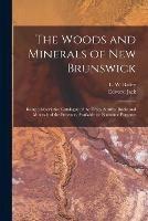 Libro in inglese The Woods and Minerals of New Brunswick [microform]: Being a Descriptive Catalogue of the Trees, Shrubs, Rocks and Minerals of the Province, Available for Economic Purposes  - Edward Jack