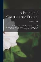 A Popular California Flora: or, Manual of Botany for Beginners, With Illustrated Introductory Lessons, Especially Adapted to the Pacific Coast; to Which is Added an Analytical Key to West Coast Botany - Volney Rattan - cover