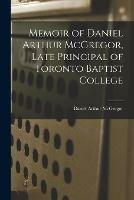 Libro in inglese Memoir of Daniel Arthur McGregor, Late Principal of Toronto Baptist College [microform]  - Daniel Arthur 1847-1890 McGregor