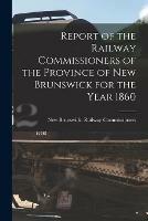 Libro in inglese Report of the Railway Commissioners of the Province of New Brunswick for the Year 1860 [microform] 