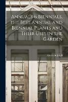 Annuals & Biennials, the Best Annual and Biennial Plants and Their Uses in the Garden - Gertrude Jekyll - cover