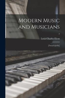 Modern Music and Musicians: [Encyclopedic]; 2 - Louis Charles 1848-1920 Elson - cover