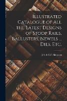 Libro in inglese Illustrated Catalogue of All the Latest Designs of Stoop Rails, Ballusters, Newels ... Dies, Etc. 