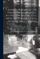 Libro in inglese ... Annual Report of the Presbyterian Hospital in the City of Chicago, With the Constitution, By-laws and Charter.; 31 