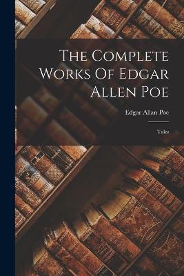 The Complete Works Of Edgar Allen Poe: Tales - Edgar Allan Poe - cover