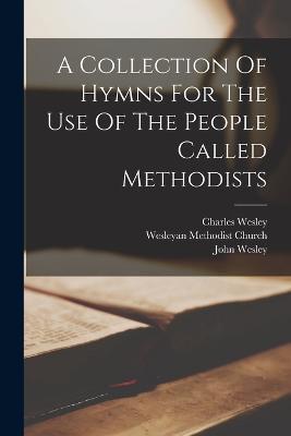 A Collection Of Hymns For The Use Of The People Called Methodists - John Wesley,Charles Wesley - cover