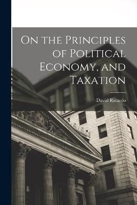 On the Principles of Political Economy, and Taxation - David Ricardo - cover