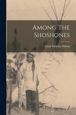 Among The Shoshones - Elijah Nicholas Wilson - cover
