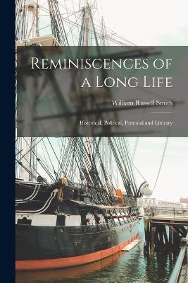 Reminiscences of a Long Life: Historical, Political, Personal and Literary - William Russell Smith - cover