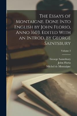 The Essays of Montaigne. Done Into English by John Florio, Anno 1603. Edited With an Introd. by George Saintsbury; Volume 3 - Michel Montaigne,George Saintsbury,John Florio - cover