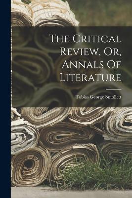 The Critical Review, Or, Annals Of Literature - Tobias George Smollett - cover