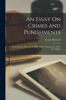 An Essay On Crimes and Punishments: By the Marquis Beccaria of Milan. With a Commentary by M. De Voltaire - Cesare Beccaria - cover