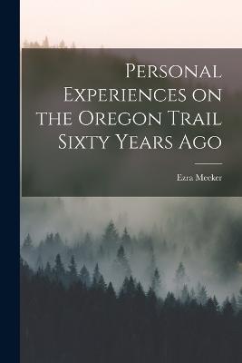 Personal Experiences on the Oregon Trail Sixty Years Ago - Ezra Meeker - cover