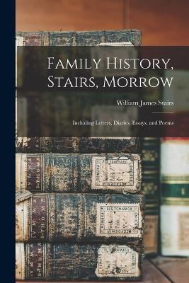 Family History, Stairs, Morrow: Including Letters, Diaries, Essays, and Poems - William James Stairs - cover