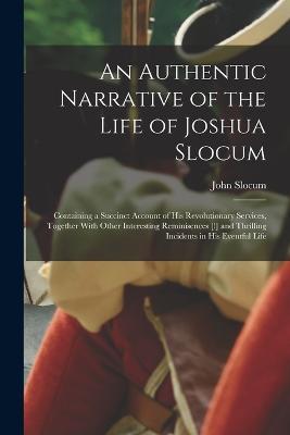 An Authentic Narrative of the Life of Joshua Slocum: Containing a Succinct Account of his Revolutionary Services, Together With Other Interesting Reminisences [!] and Thrilling Incidents in his Eventful Life - John Slocum - cover