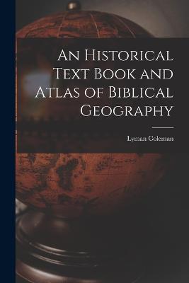An Historical Text Book and Atlas of Biblical Geography - Lyman Coleman - cover