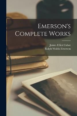 Emerson's Complete Works - Ralph Waldo Emerson,James Elliot Cabot - cover