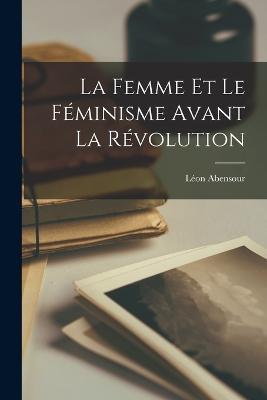 La femme et le feminisme avant la revolution - Leon Abensour - cover