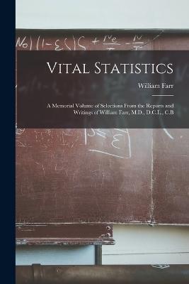 Vital Statistics: A Memorial Volume of Selections From the Reports and Writings of William Farr, M.D., D.C.L., C.B - William Farr - cover