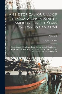 An Historical Journal of the Campaigns in North-America, for the Years 1757, 1758, 1759, and 1760: Containing the Most Remarkable Occurrences of That Period; Particularly the two Sieges of Quebec, &c. &c., the Orders of the Admirals and General Officers; Volume 1 - John Knox - cover