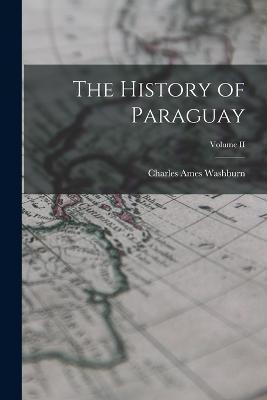 The History of Paraguay; Volume II - Charles Ames Washburn - cover