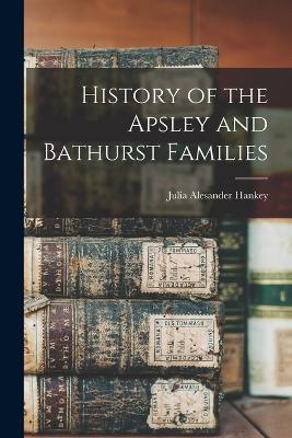 History of the Apsley and Bathurst Families - Julia Alesander Hankey - cover