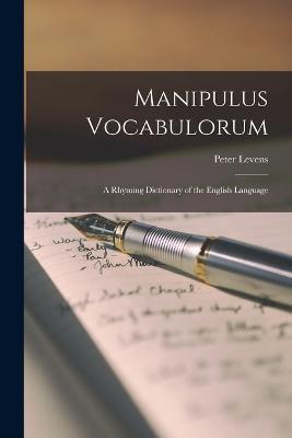 Manipulus Vocabulorum: A Rhyming Dictionary of the English Language - Peter Levens - cover