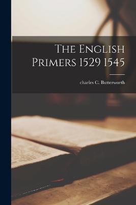 The English Primers 1529 1545 - Charles C Butterworth - cover