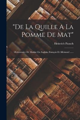 de La Quille A La Pomme De Mat: Dictionnaire De Marine En Anglais, Francais Et Allemand ...... - Heinrich Paasch - cover
