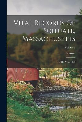 Vital Records Of Scituate, Massachusetts: To The Year 1850; Volume 1 - Scituate (Mass ) - cover
