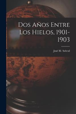 Dos Anos Entre Los Hielos, 1901-1903 - Jose M Sobral - cover