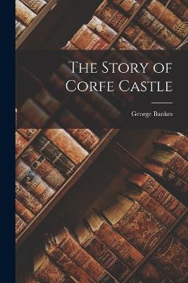 The Story of Corfe Castle - George Bankes - cover