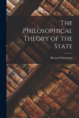 The Philosophical Theory of the State - Bernard Bosanquet - cover