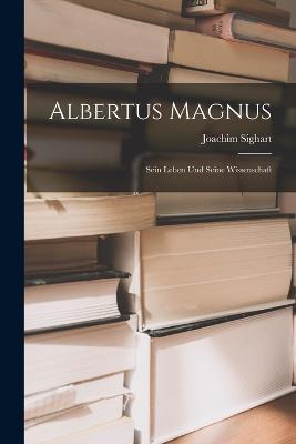 Albertus Magnus: Sein Leben Und Seine Wissenschaft - Joachim Sighart - cover