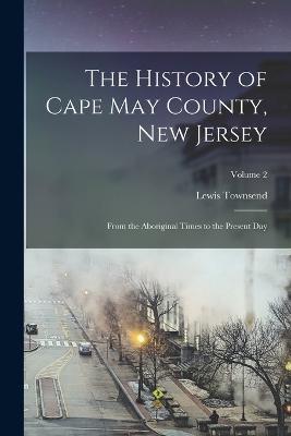 The History of Cape May County, New Jersey: From the Aboriginal Times to the Present Day; Volume 2 - Lewis Townsend 1868- Stevens - cover