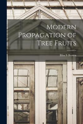 Modern Propagation of Tree Fruits - Bliss S Brown - cover
