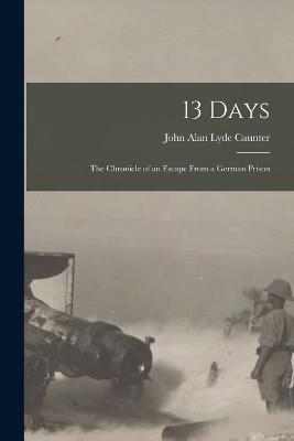 13 Days: The Chronicle of an Escape From a German Prison - John Alan Lyde Caunter - cover