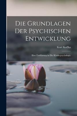 Die Grundlagen Der Psychischen Entwicklung: Eine Einfuhrung in Die Kinderpsychologie - Kurt Koffka - cover